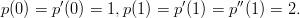 p(0) = p′(0) = 1,p (1 ) = p ′(1) = p′′(1) = 2.
