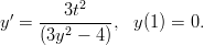           2
y′ = ---3t----, y(1) = 0.
     (3y2 − 4 )
