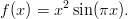 f (x) = x2sin(πx ).
