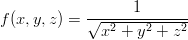                    1
f (x,y,z) = √--2----2----2
              x  + y  + z
