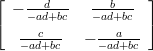 ⌊      d        b    ⌋
⌈ − −-ad+bc   −-ad+bc  ⌉
    --c---    ---a--
    −ad+bc   − −ad+bc