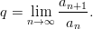          an+1
q = nli→m∞ -----.
          an
