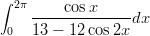 ∫ 2π     cosx
    --------------dx
 0  13 − 12 cos2x
