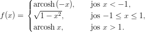        (|
       |{ a√rcosh(−-x),    jos x < − 1,
f(x) = |   1 − x2,       jos − 1 ≤ x ≤ 1,
       |( arcosh x,       jos x > 1.
