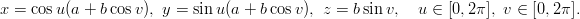 x = cosu (a + b cosv), y = sinu(a + b cosv), z = bsinv,   u ∈ [0,2π], v ∈ [0,2π ].
