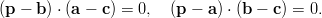 (p − b ) ⋅ (a − c) = 0, (p −  a) ⋅ (b − c) = 0.
