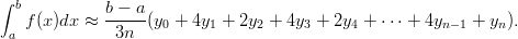 ∫ b          b − a
   f(x )dx ≈  -----(y0 + 4y1 + 2y2 + 4y3 + 2y4 + ⋅⋅⋅ + 4yn−1 + yn).
 a            3n
