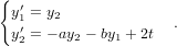 {
  y′= y2
   1′                  .
  y2 = − ay2 − by1 + 2t
