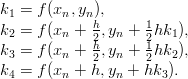 k1 = f (xn,yn),
k2 = f (xn + h2,yn + 12hk1 ),
k3 = f (xn + h,yn + 1hk2 ),
k  = f (x  + 2h,y  + 2hk ).
  4      n      n     3
