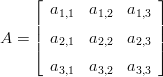     ⌊                ⌋
       a1,1  a1,2  a1,3
    ||                ||
A = |⌈  a2,1  a2,2  a2,3|⌉
       a3,1  a3,2  a3,3
