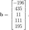     ⌊      ⌋
    | − 196 |
    ||  435 ||
b = ||  11  ||.
    |⌈  111 |⌉
       195
