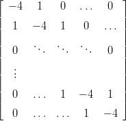 ⌊                        ⌋
|  − 4  1    0   ...  0  |
||   1  − 4   1    0   ...||
||                        ||
||   0   ...  ...  ...  0  ||
||                        ||
||   ..                    ||
||   .                    ||
||   0   ...  1   − 4  1  ||
⌈                        ⌉
    0   ... ...   1   − 4