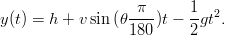                    π      1
y (t) = h + v sin (𝜃----)t −--gt2.
                  180     2
            